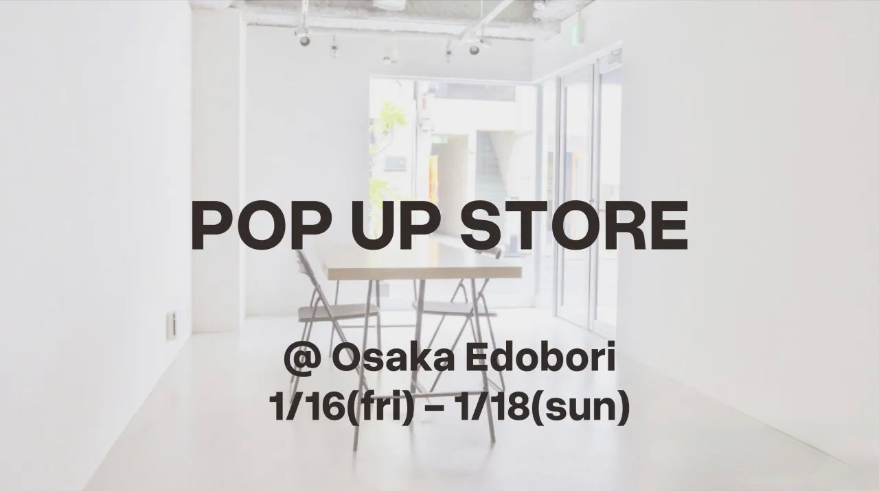 【1/16(金)〜1/18(日)】POP UP STORE @大阪 江戸堀